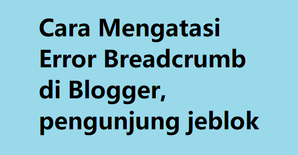 Cara Mengatasi Error Breadcrumb di Blogger, pengunjung jeblok